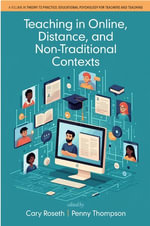 Teaching in Online, Distance, and Non-Traditional Contexts : Theory to Practice: Educational Psychology for Teachers and Teaching - Cary Roseth