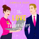 The Love Algorithm : A hilarious workplace romantic comedy from Camilla Isley - Greg Stylianou-Burns