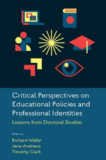 Critical Perspectives on Educational Policies and Professional Identities : Lessons from Doctoral Studies - Jane  Andrews