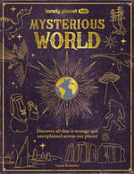 Lonely Planet Kids Mysterious World : Discover All That is Strange and Unexplained Across our Planet - Lonely Planet Kids