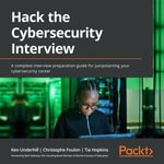 Hack the Cybersecurity Interview : A complete interview preparation guide for jumpstarting your cybersecurity career - Ken Underhill