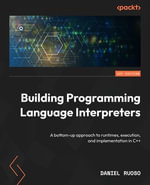 Building Programming Language Interpreters : A bottom-up approach to runtimes, execution, and implementation in C++ - Daniel Ruoso