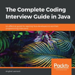 The Complete Coding Interview Guide in Java : An effective guide for aspiring Java developers to ace their programming interviews - Anghel Leonard