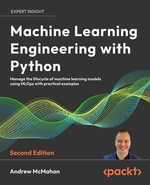 Machine Learning Engineering  with Python : Manage the lifecycle of machine learning models using MLOps with practical examples - Andrew P. McMahon