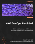 AWS DevOps Simplified : Build a solid foundation in AWS to deliver enterprise-grade software solutions at scale - Akshay Kapoor