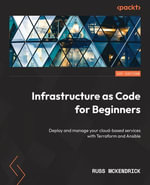 Infrastructure as Code for Beginners : Deploy and manage your cloud-based services with Terraform and Ansible - Russ McKendrick