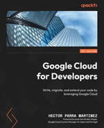 Google Cloud for Developers : Write, migrate, and extend your code by leveraging Google Cloud - Isaac Hernández Vargas Hector Parra Martinez