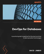 DevOps for Databases : A practical guide to applying DevOps best practices to data-persistent technologies - David Jambor