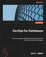 DevOps for Databases : A practical guide to applying DevOps best practices to data-persistent technologies - David Jambor
