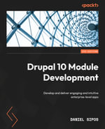Drupal 10 Module Development : Develop and deliver engaging and intuitive enterprise-level apps - Daniel Sipos