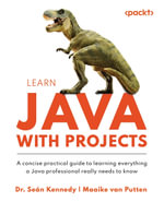 Learn Java with Projects : A concise practical guide to learning everything a Java professional really needs to know - Dr. Seán Kennedy