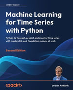 Machine Learning for Time Series with Python : Use Python to forecast, predict, and detect anomalies with state-of-the-art machine learning methods - Ben Auffarth