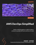 AWS DevOps Simplified : Build a solid foundation in AWS to deliver enterprise-grade software solutions at scale - Akshay Kapoor