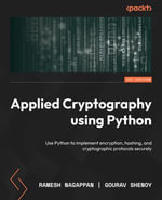 Applied Cryptography using Python : Implement encryption, hashing, and cryptographic protocols securely with Python - Ramesh Nagappan