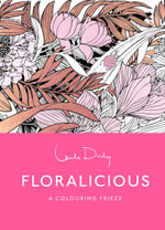 Floralicious: The Colouring Frieze : A sensational line drawing that unfolds to reveal a five-foot long delight for colourists - Leila Duly