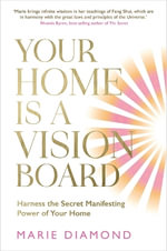 Your Home Is a Vision Board : Harness the Secret Manifesting Power of Your Home - Marie Diamond