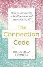 The Connection Code : Unlock the Secrets to Realignment with Your Truest Self - Dr. Melissa Sonners