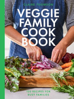 The Veggie Family Cookbook : 120 Recipes for Busy Families - Claire Thomson
