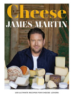 Cheese : 100 Ultimate Recipes For Cheese Lovers - James Martin