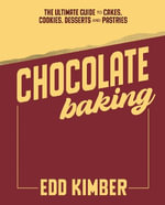 Chocolate Baking : The Ultimate Guide to Cakes, Cookies, Desserts & Pastries - Edd Kimber