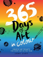 365 Days of Art in Colour : Creative Art Prompts for Every Day of the Year - Lorna Scobie