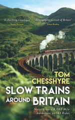 Slow Trains Around Britain : Notes from a 4,088-Mile Adventure on 143 Rides - Tom Chesshyre