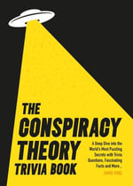 The Conspiracy Theory Trivia Book : A Deep Dive into the World's Most Puzzling Secrets with Trivia Questions, Fascinating Facts and More - Jamie King