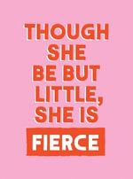 Though She Be But Little, She is Fierce : Powerful Quotes for Powerful Women - Summersdale Publishers