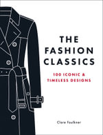 The Fashion Classics : A Celebration of the Most Iconic, Influential and Innovative Garments and Accessories in Modern Fashion History - Clare Faulkner