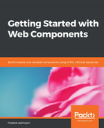 Getting Started with Web Components : Build modular and reusable components using HTML, CSS and JavaScript - Prateek Jadhwani