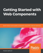 Getting Started with Web Components : Build modular and reusable components using HTML, CSS and JavaScript - Prateek Jadhwani