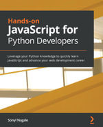 Hands-on JavaScript for Python Developers : Leverage your Python knowledge to quickly learn JavaScript and advance your web development career - Sonyl Nagale