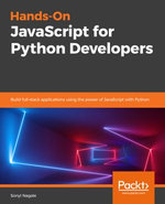 Hands-on JavaScript for Python Developers : Leverage your Python knowledge to quickly learn JavaScript and advance your web development career - Sonyl Nagale