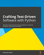 Crafting Test-Driven Software with Python : Write test suites that scale with your applications' needs and complexity using Python and PyTest - Alessandro Molina