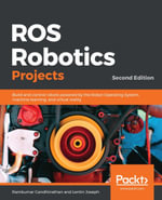 ROS Robotics Projects : Build and control robots powered by the Robot Operating System, machine learning, and virtual reality, 2nd Edition - Ramkumar Gandhinathan