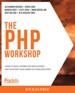 The PHP Workshop : Learn to build interactive applications and kickstart your career as a web developer - Alexandru Busuioc
