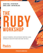 The Ruby Workshop : Develop powerful applications by writing clean, expressive code with Ruby and Ruby on Rails - Akshat Paul