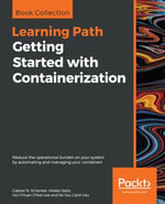 Getting Started with Containerization : Reduce the operational burden on your system by automating and managing your containers - Gabriel N. Schenker