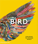 Bird : Exploring the Winged World - Phaidon Editors