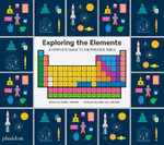 Exploring the Elements : A Complete Guide to the Periodic Table - Sara Gillingham