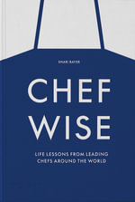 Chefwise : Life Lessons from Leading Chefs Around the World - Shari Bayer