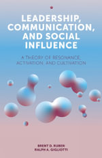 Leadership, Communication, and Social Influence : A Theory of Resonance, Activation, and Cultivation - Brent D.  Ruben