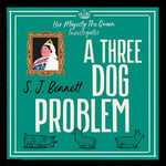 A Three Dog Problem : The Queen investigates a murder at Buckingham Palace - S.J. Bennett
