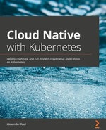 Cloud Native with Kubernetes : Deploy, configure, and run modern cloud native applications on Kubernetes - Alexander Raul