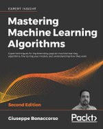 Mastering Machine Learning Algorithms - Second Edition : Expert techniques for implementing popular machine learning algorithms, fine-tuning your models, and understanding how they work, 2nd Edition - Giuseppe Bonaccorso