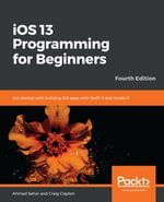 iOS 13 Programming for Beginners : Get started with building iOS apps with Swift 5 and Xcode 11, 4th Edition - Craig Clayton Ahmad Sahar