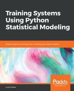 Training Systems Using Python Statistical Modeling : Explore popular techniques for modeling your data in Python - Curtis Miller