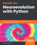 Hands-On Neuroevolution with Python : Build high-performing artificial neural network architectures using neuroevolution-based algorithms - Iaroslav Omelianenko