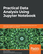 Practical Data Analysis Using Jupyter Notebook : Learn how to speak the language of data by extracting useful and actionable insights using Python - Marc Wintjen