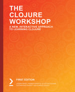 The Clojure Workshop : Use functional programming to build data-centric applications with Clojure and ClojureScript - Joseph Fahey